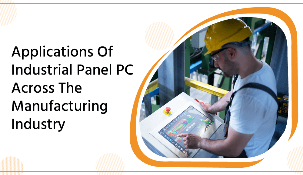 Applications Of Industrial Panel Pc Across The Manufacturing Industry