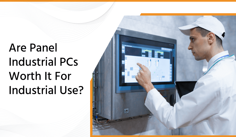 Are Panel Industrial Pcs Worth It For Industrial Use