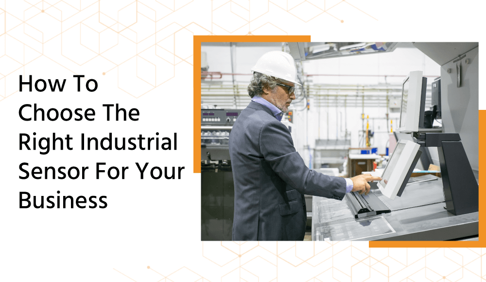 How To Choose The Right Industrial Sensor For Your Business