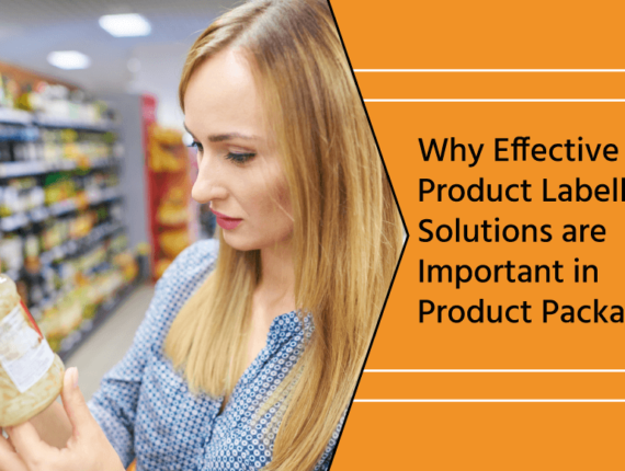 Why Effective Product Labelling Solutions Are Important In Product Packaging
